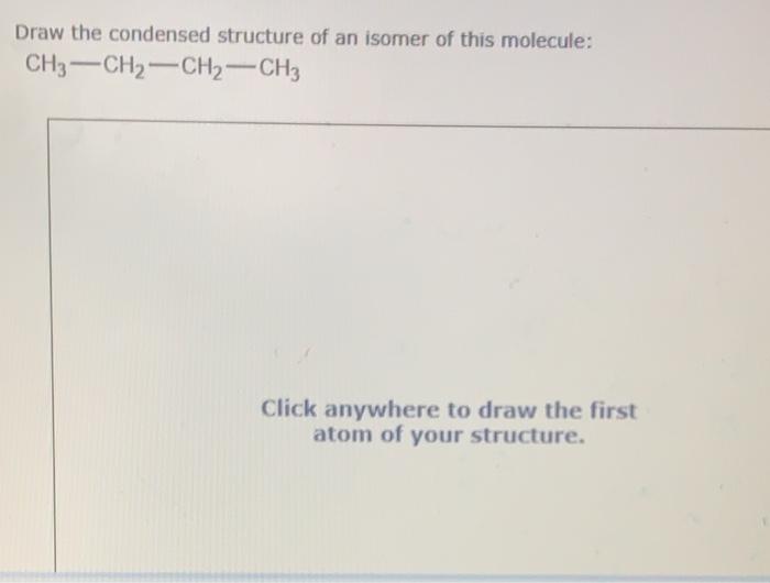 Draw the condensed structure of an isomer of this molecule