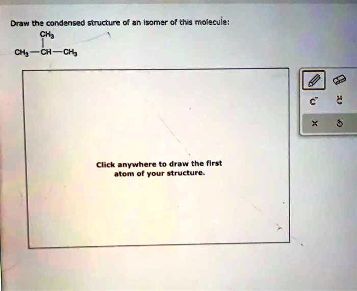 Draw the condensed structure of an isomer of this molecule